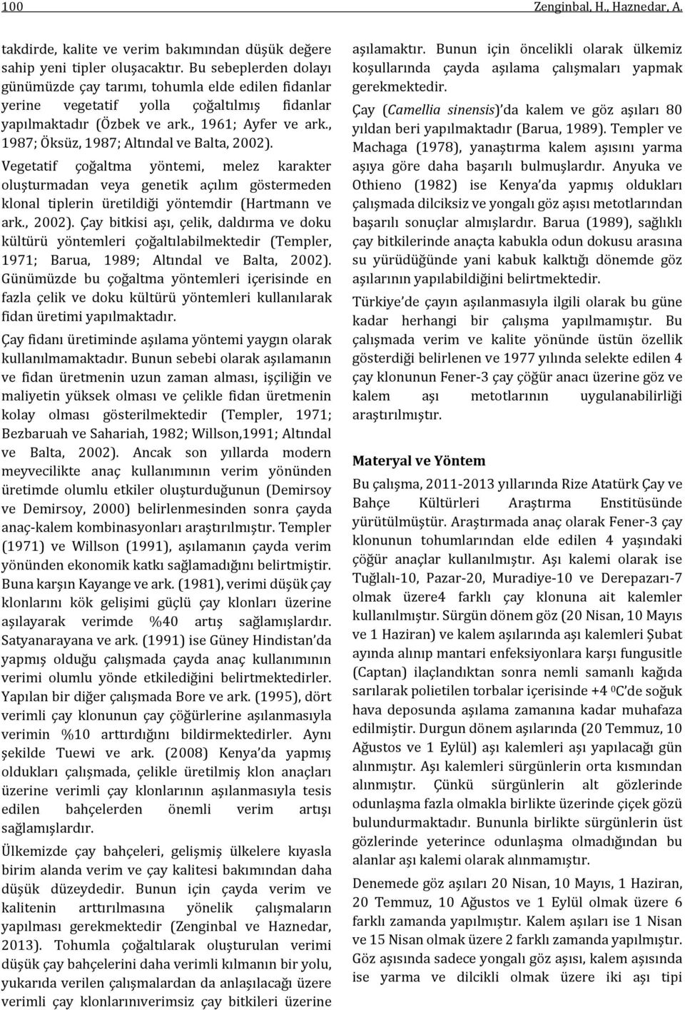 , 1987; Öksüz, 1987; Altındal ve Balta, 2002). Vegetatif çoğaltma yöntemi, melez karakter oluşturmadan veya genetik açılım göstermeden klonal tiplerin üretildiği yöntemdir (Hartmann ve ark., 2002). Çay bitkisi aşı, çelik, daldırma ve doku kültürü yöntemleri çoğaltılabilmektedir (Templer, 1971; Barua, 1989; Altındal ve Balta, 2002).