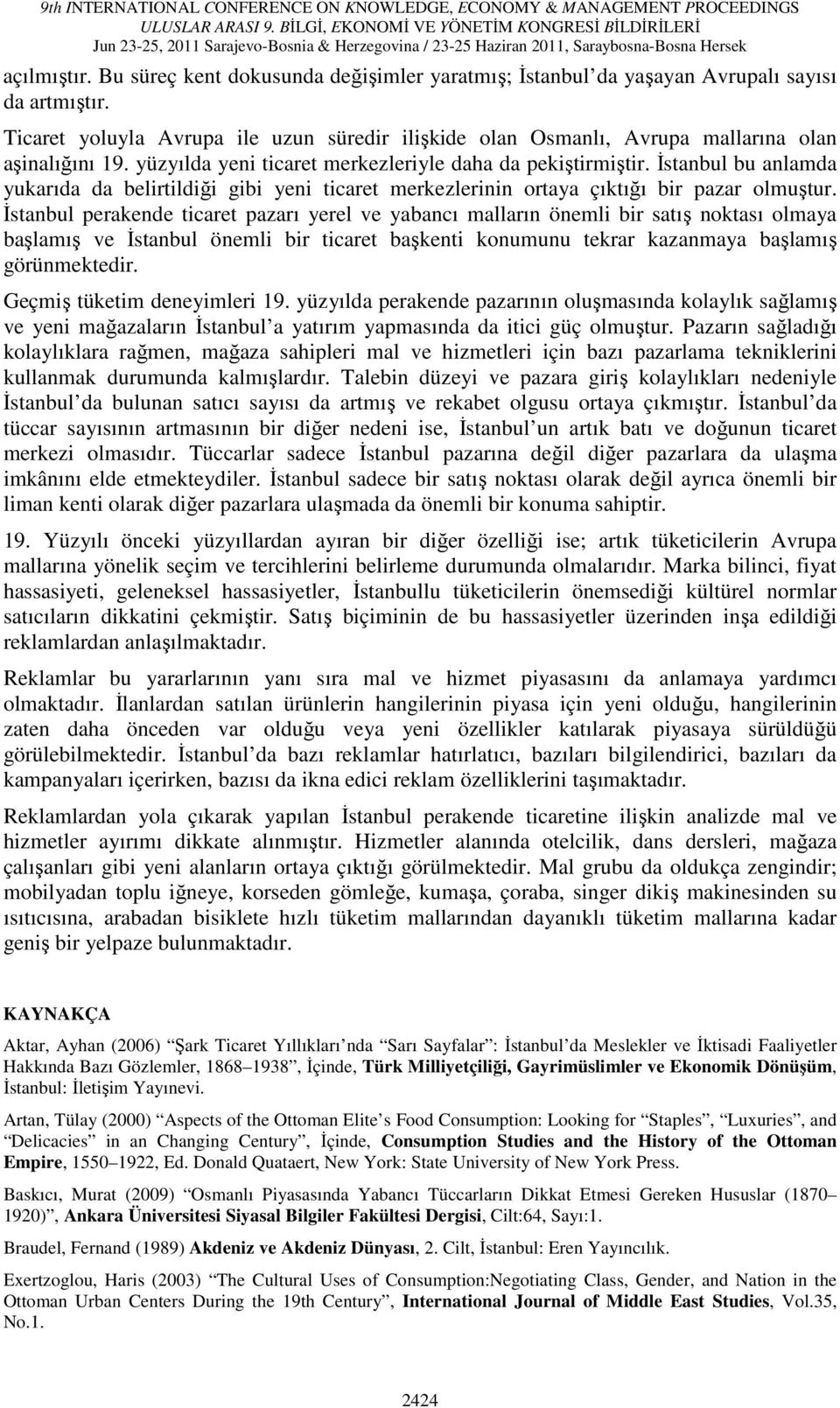 İstanbul bu anlamda yukarıda da belirtildiği gibi yeni ticaret merkezlerinin ortaya çıktığı bir pazar olmuştur.