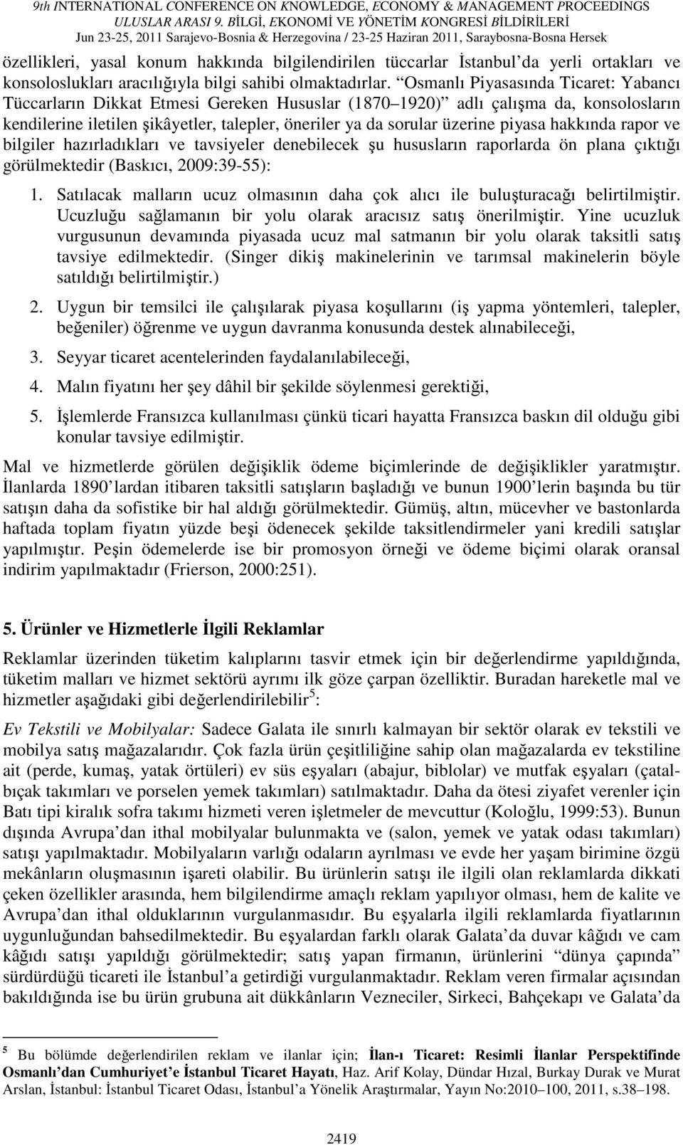 piyasa hakkında rapor ve bilgiler hazırladıkları ve tavsiyeler denebilecek şu hususların raporlarda ön plana çıktığı görülmektedir (Baskıcı, 2009:39-55): 1.