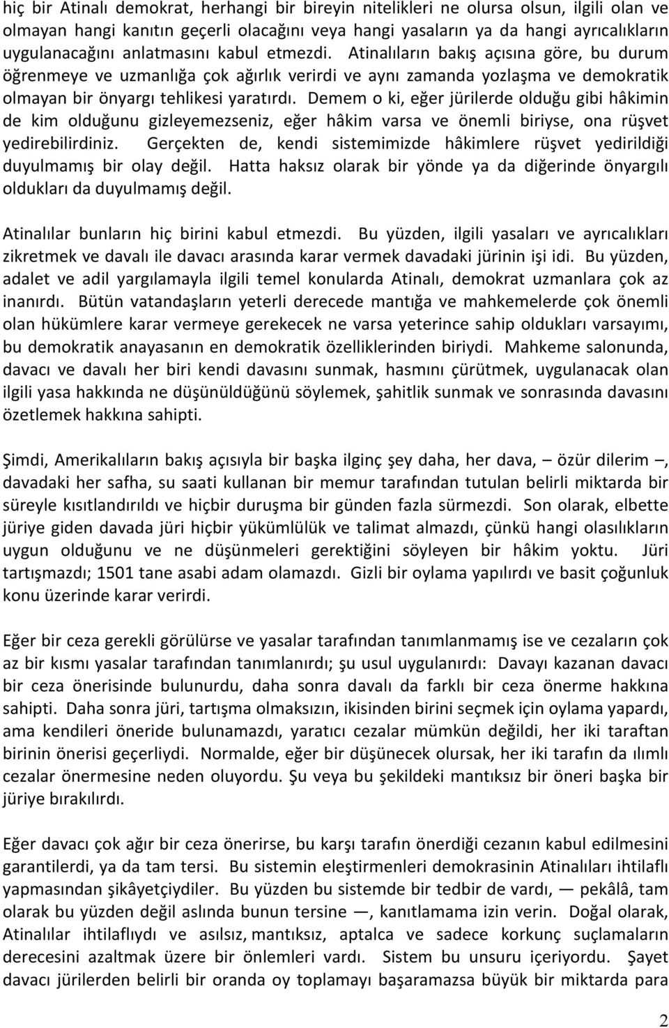 Demem o ki, eğer jürilerde olduğu gibi hâkimin de kim olduğunu gizleyemezseniz, eğer hâkim varsa ve önemli biriyse, ona rüşvet yedirebilirdiniz.