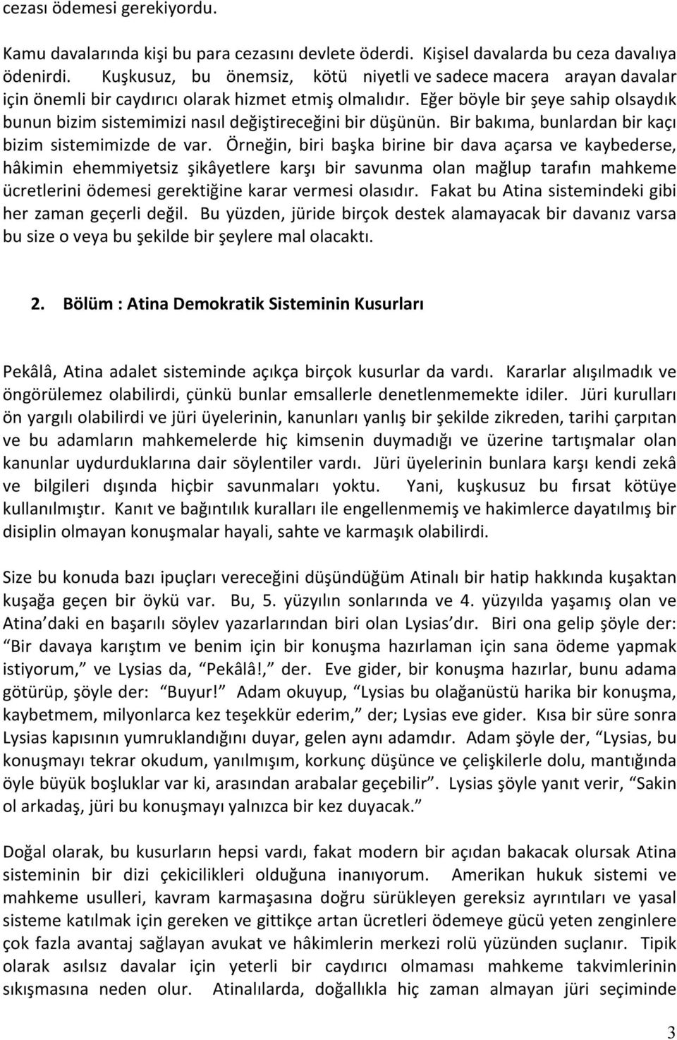 Eğer böyle bir şeye sahip olsaydık bunun bizim sistemimizi nasıl değiştireceğini bir düşünün. Bir bakıma, bunlardan bir kaçı bizim sistemimizde de var.