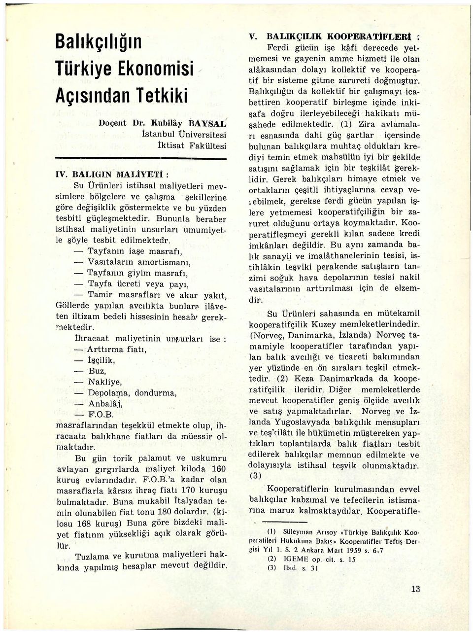 Bununla beraber istihsal maliyetinin unsurları umumiyetle şöyle tesbit edilmektedr.