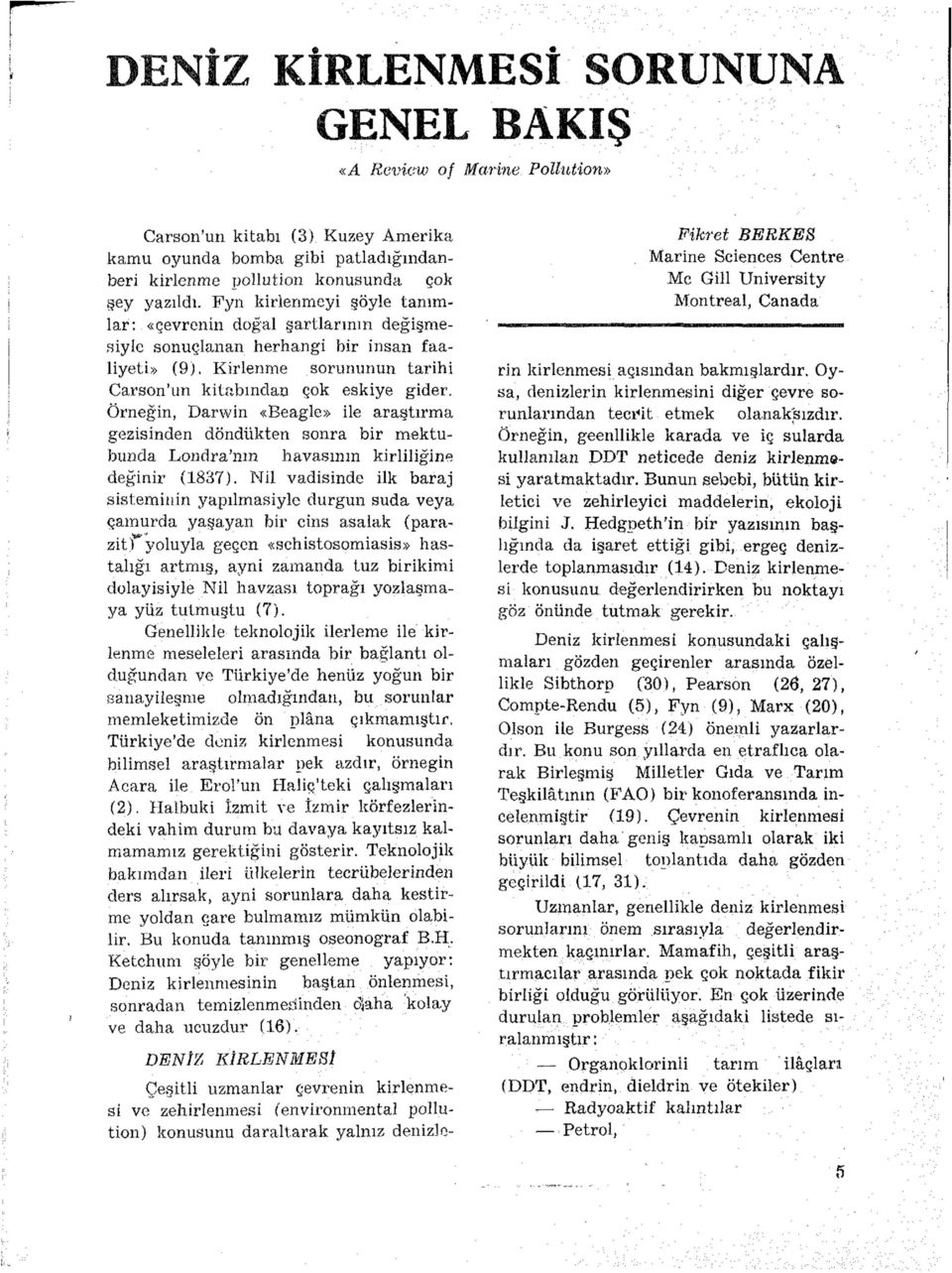 Örneğin, Darwin «Beagle» ile araştırma gezisinden döndükten sonra bir mektubunda Londra'nın havasının kirliliğine değinir (1837).