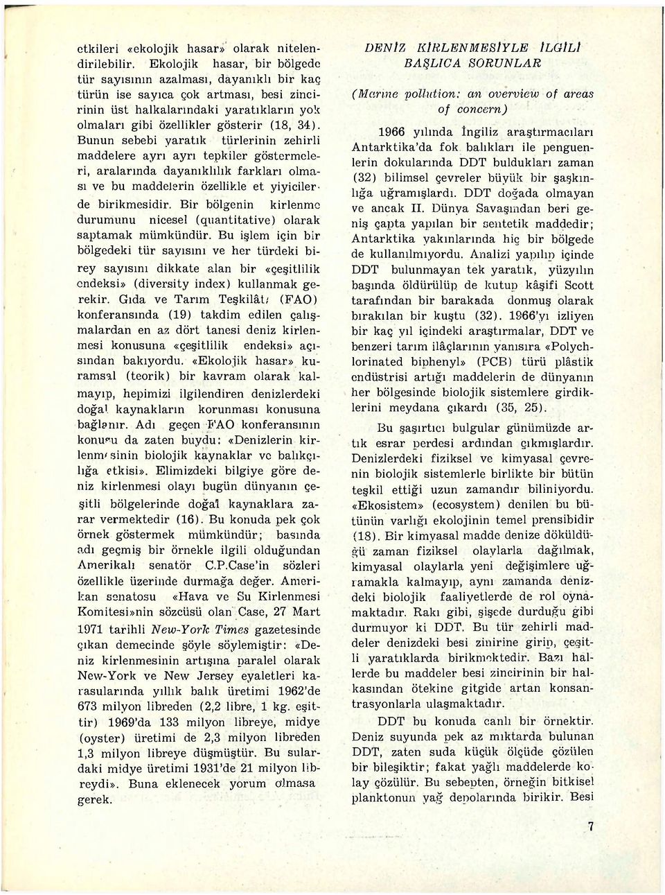 Bunun sebebi yaratık türlerinin zehirli maddelere ayrı ayrı tepkiler göstermeleri, aralarında dayanıklılık farkları olması ve bu maddelerin özellikle et yiyicilerde birikmesidir.