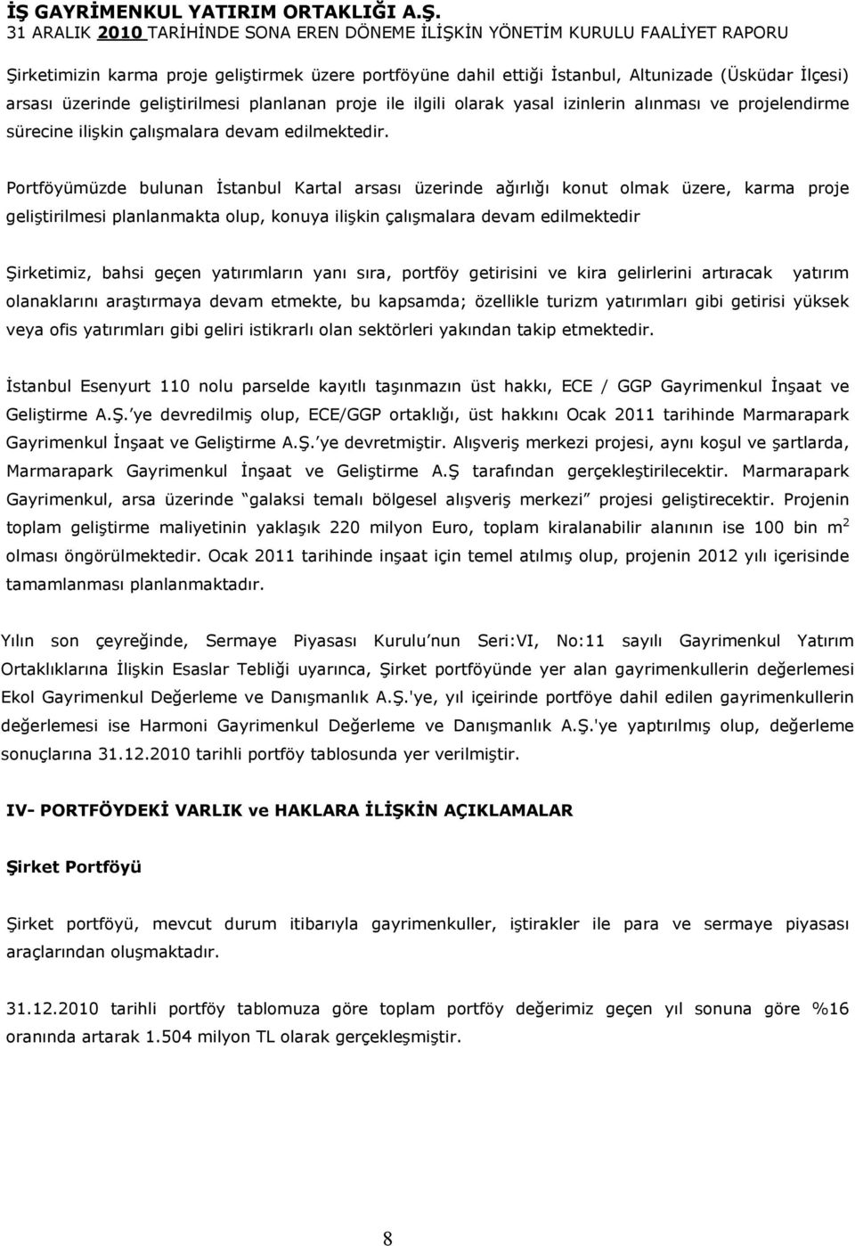 Portföyümüzde bulunan İstanbul Kartal arsası üzerinde ağırlığı konut olmak üzere, karma proje geliştirilmesi planlanmakta olup, konuya ilişkin çalışmalara devam edilmektedir Şirketimiz, bahsi geçen