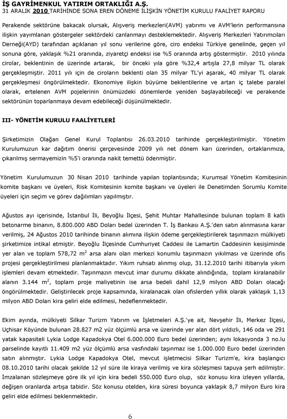 oranında artış göstermiştir. 2010 yılında cirolar, beklentinin de üzerinde artarak, bir önceki yıla göre %32,4 artışla 27,8 milyar TL olarak gerçekleşmiştir.