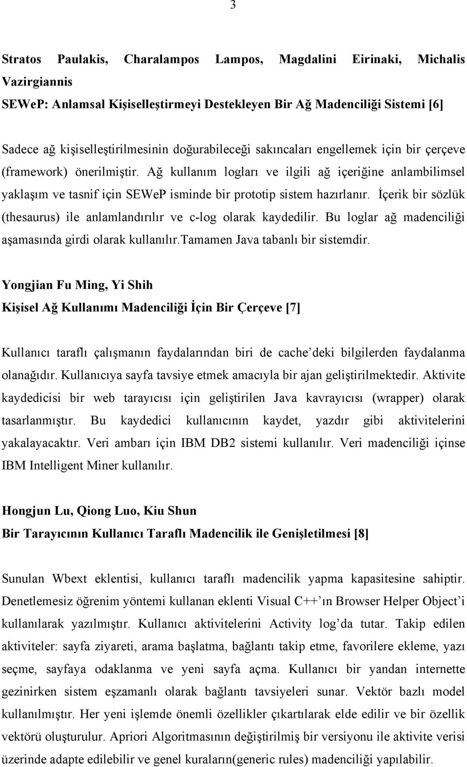 Ağ kullanım logları ve ilgili ağ içeriğine anlambilimsel yaklaşım ve tasnif için SEWeP isminde bir prototip sistem hazırlanır.