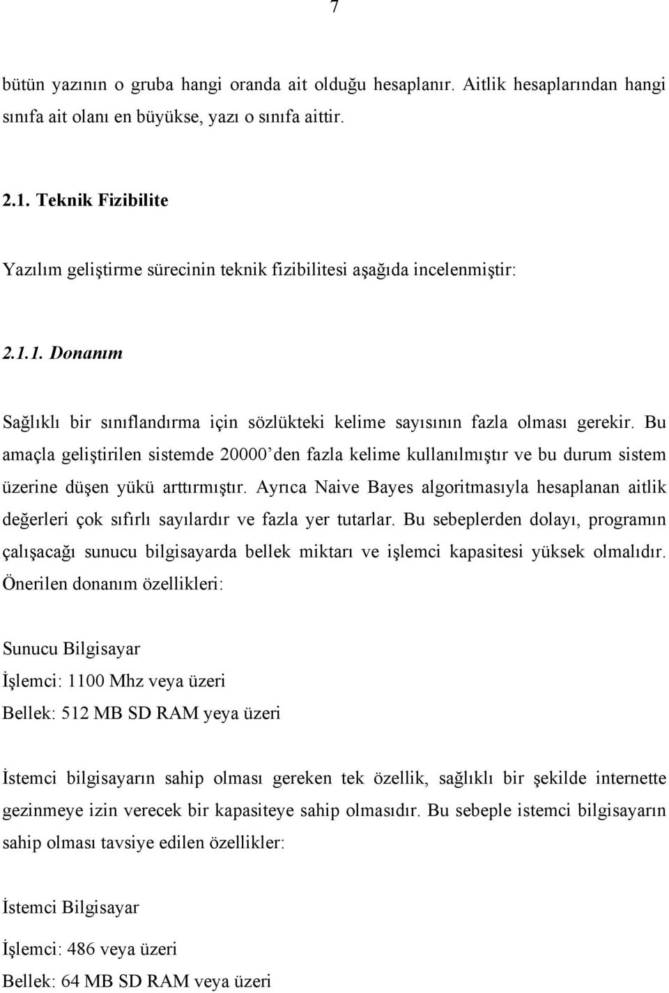 Bu amaçla geliştirilen sistemde 20000 den fazla kelime kullanılmıştır ve bu durum sistem üzerine düşen yükü arttırmıştır.