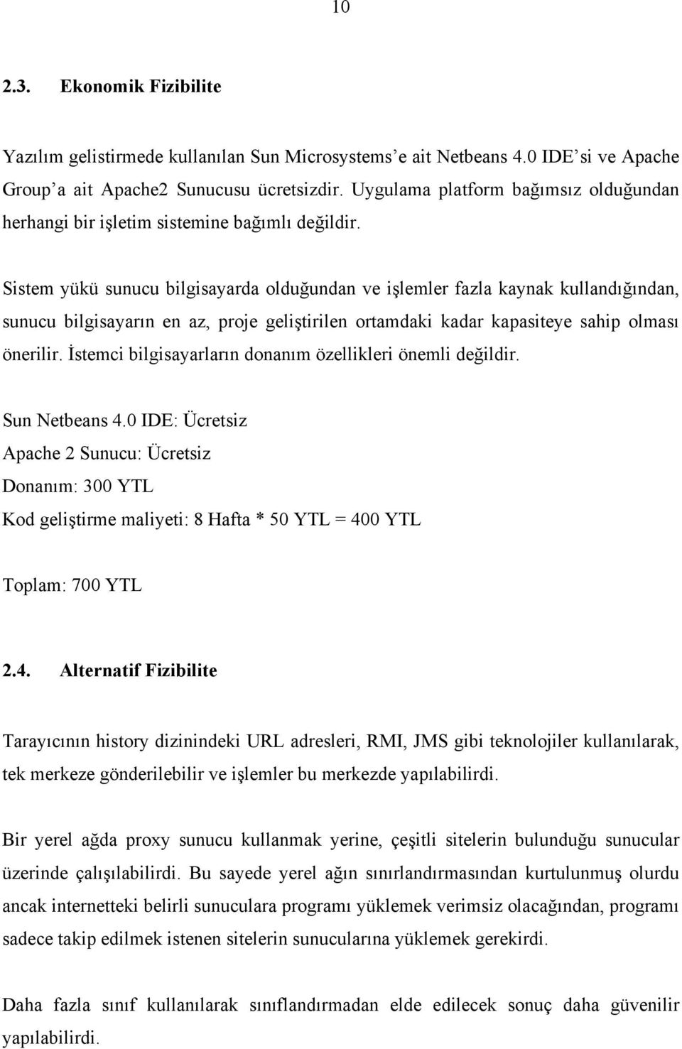 Sistem yükü sunucu bilgisayarda olduğundan ve işlemler fazla kaynak kullandığından, sunucu bilgisayarın en az, proje geliştirilen ortamdaki kadar kapasiteye sahip olması önerilir.