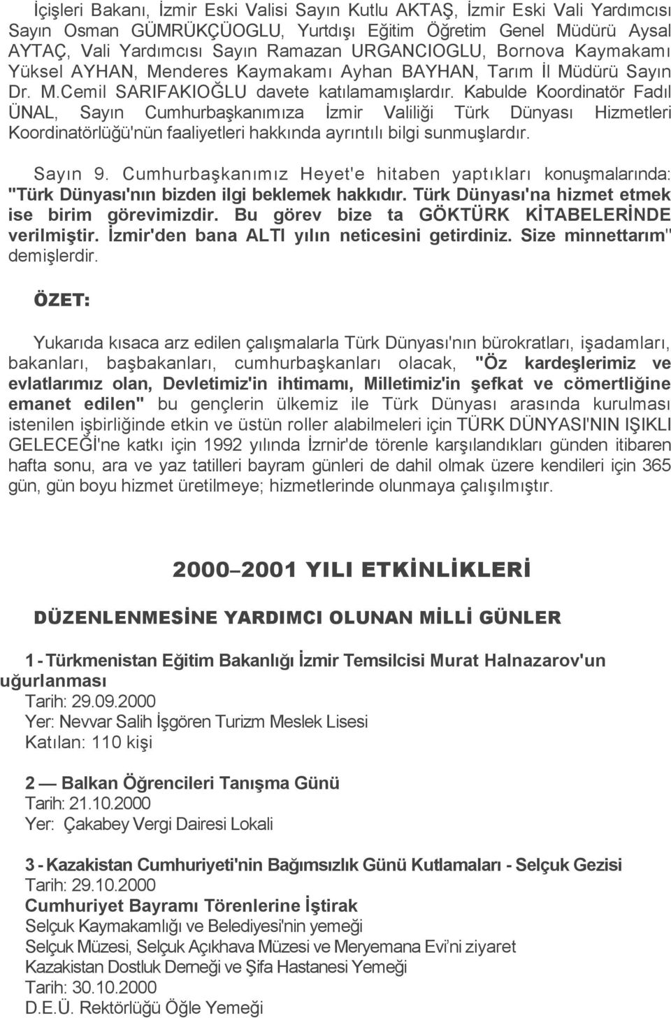 Kabulde Koordinatör Fadıl ÜNAL, Sayın Cumhurbaşkanımıza İzmir Valiliği Türk Dünyası Hizmetleri Koordinatörlüğü'nün faaliyetleri hakkında ayrıntılı bilgi sunmuşlardır. Sayın 9.