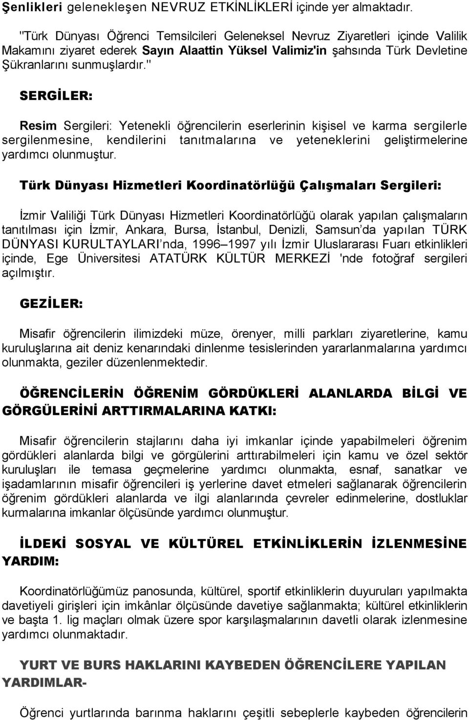 " SERGİLER: Resim Sergileri: Yetenekli öğrencilerin eserlerinin kişisel ve karma sergilerle sergilenmesine, kendilerini tanıtmalarına ve yeteneklerini geliştirmelerine yardımcı olunmuştur.