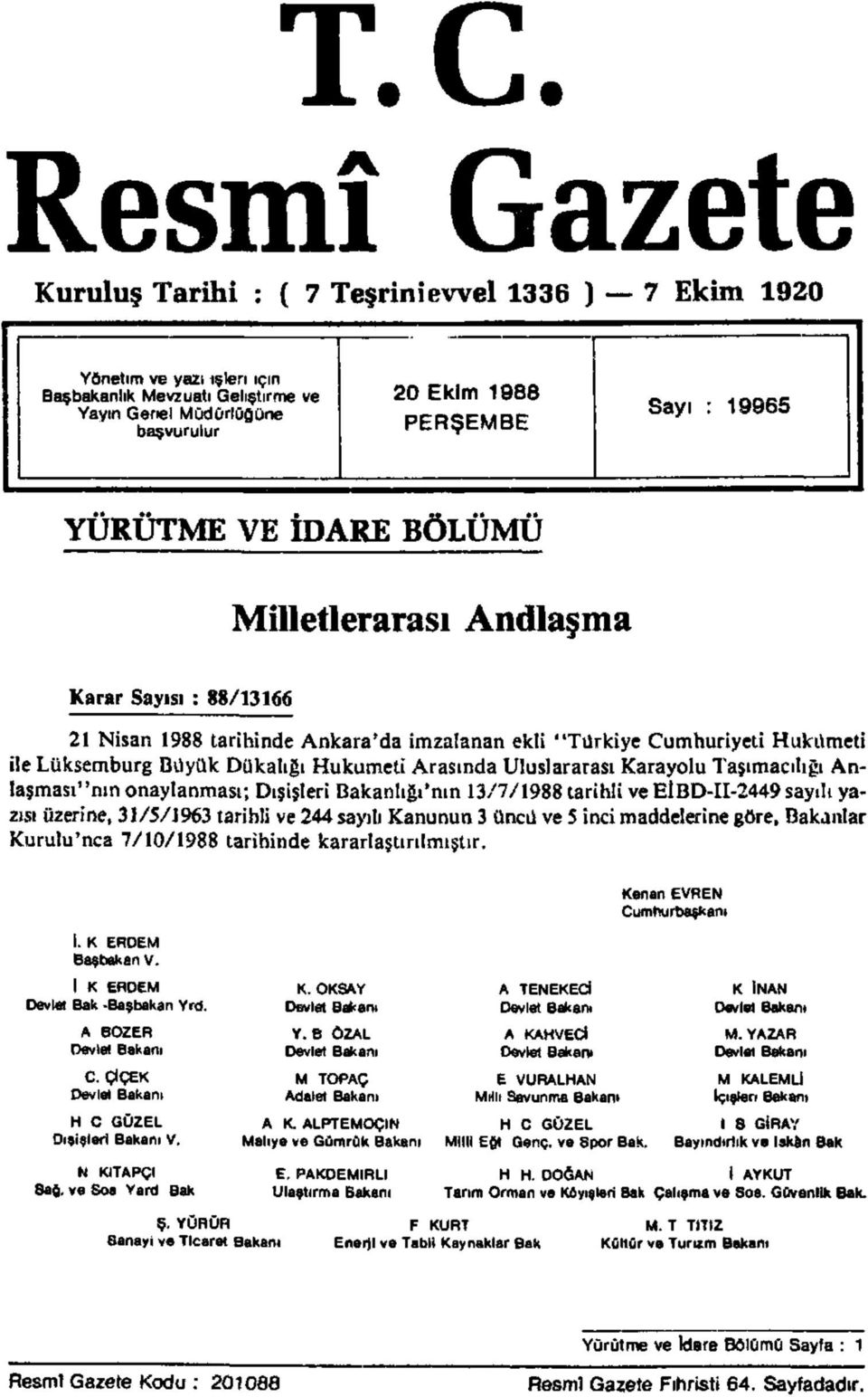 Arasında Uluslararası Karayolu Taşımacılığı Anlaşmasının onaylanması; Dışişleri Bakanlığının 13/7/1988 tarihli ve EİBD-II-2449 sayılı yazısı üzerine, 31/5/1963 tarihli ve 244 sayılı Kanunun 3 üncü ve