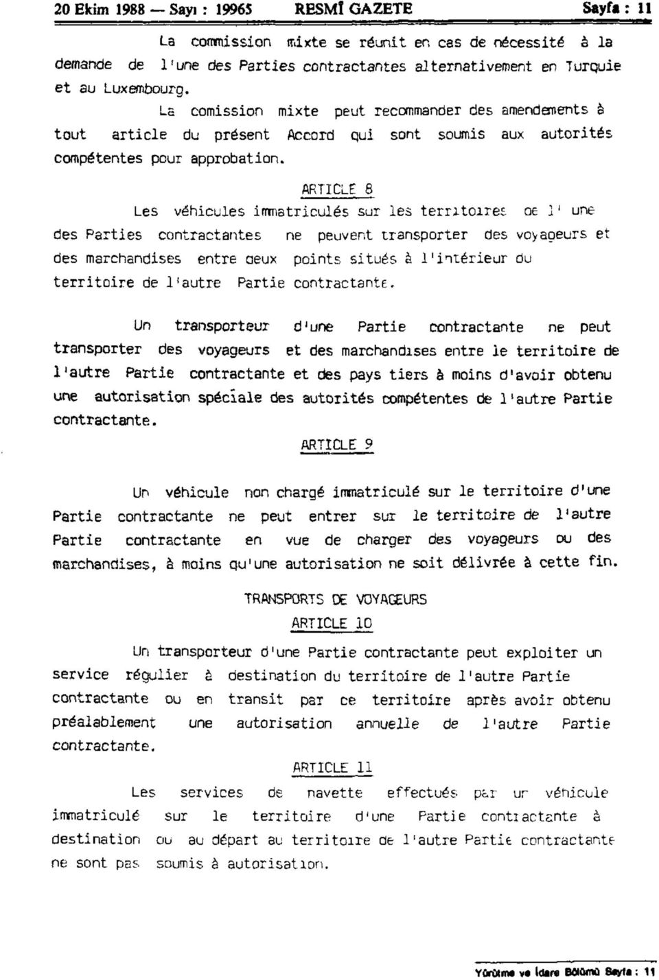 ARTICLE 8 Les véhicules immatriculés sur les territoires oe 1' une des Parties contractantes ne peuvent transporter des voyageurs et des marchandises entre aeux points situés à l'intérieur du