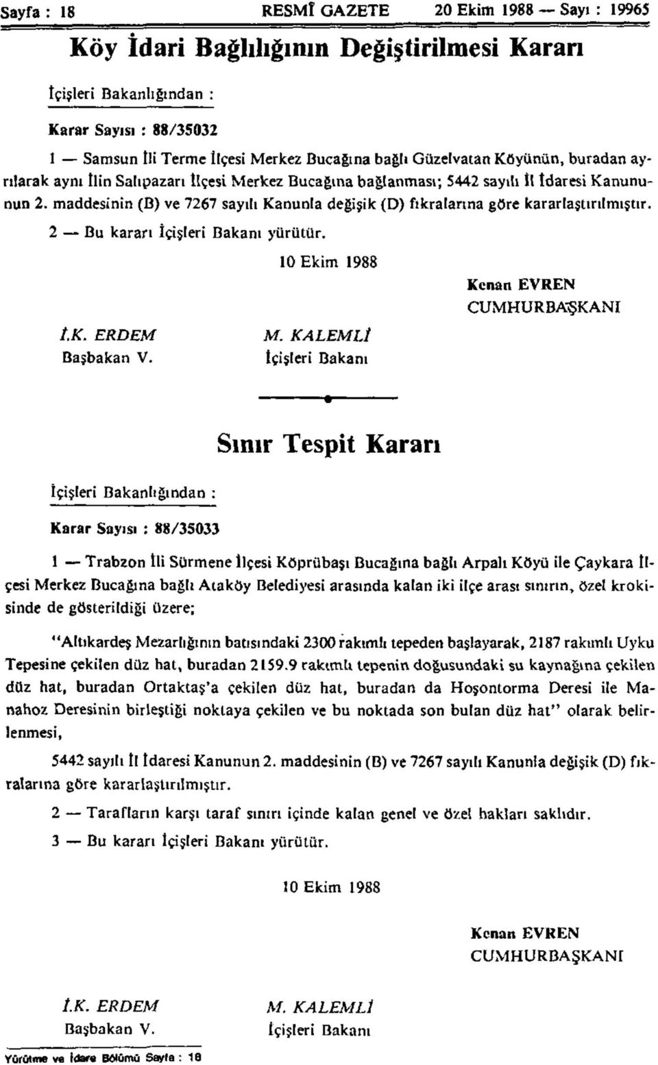 maddesinin (B) ve 7267 sayılı Kanunla değişik (D) fıkralarına göre kararlaştırılmıştır. 2 Bu kararı İçişleri Bakanı yürütür. t.k. ERDEM Başbakan V. 10 Ekim 1988 M.