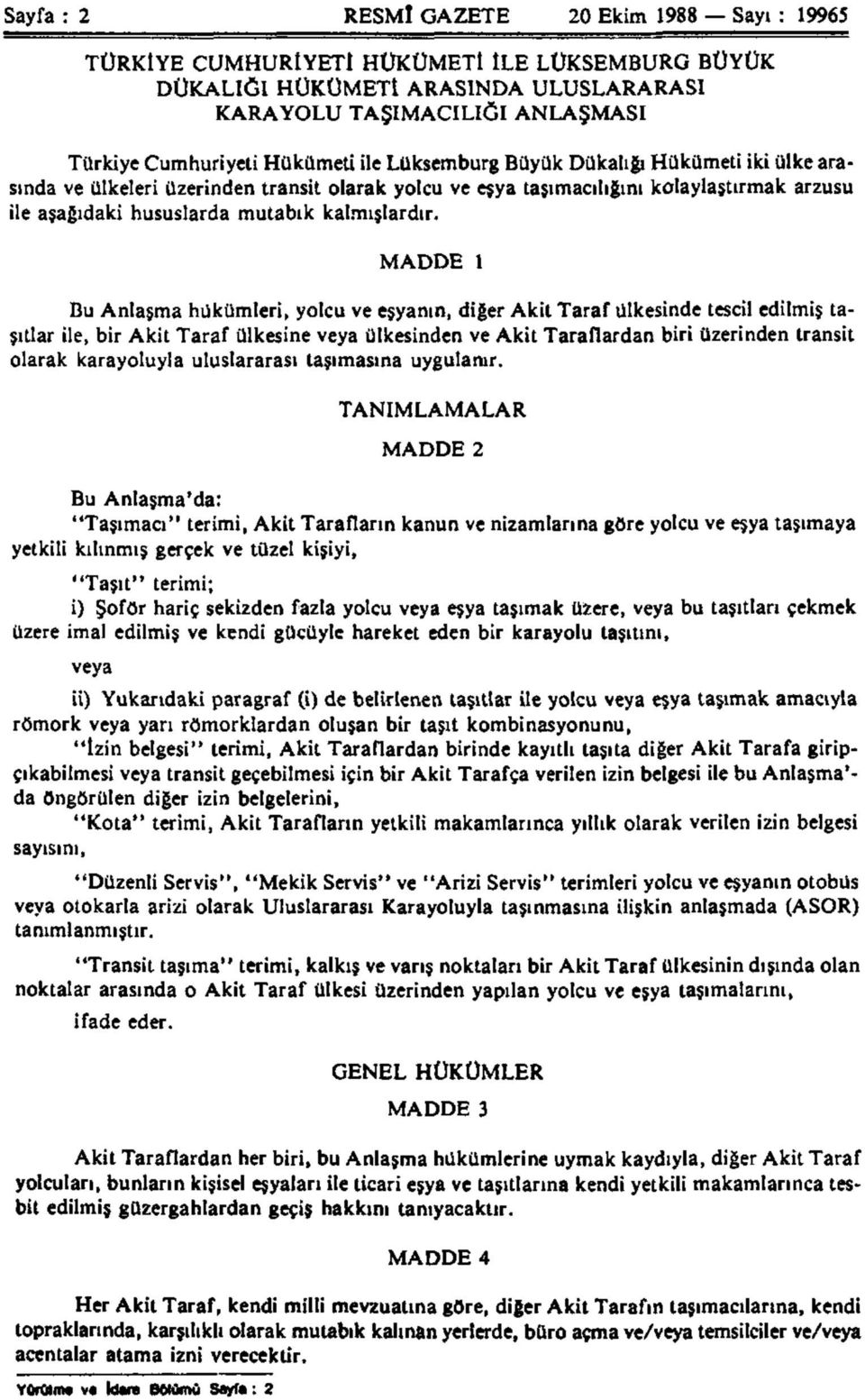 MADDE 1 Bu Anlaşma hükümleri, yolcu ve eşyanın, diğer Akit Taraf ülkesinde tescil edilmiş taşıtlar ile, bir Akit Taraf ülkesine veya ülkesinden ve Akit Taraflardan biri üzerinden transit olarak