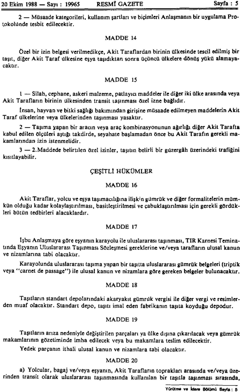 MADDE 15 1 Silah, cephane, askeri malzeme, patlayıcı maddeler ile diğer iki ülke arasında veya Akit Tarafların birinin ülkesinden transit taşınması özel izne bağlıdır.