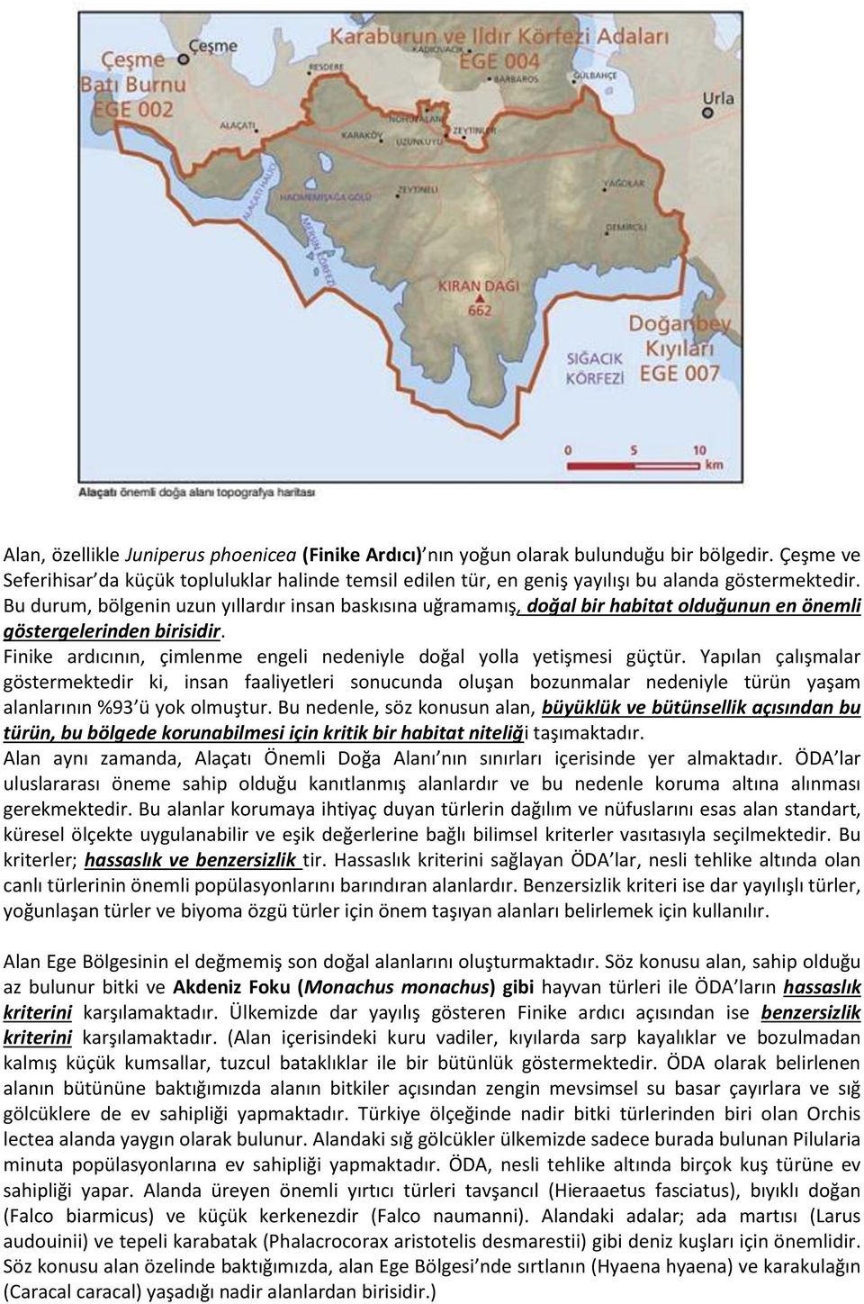 Bu durum, bölgenin uzun yıllardır insan baskısına uğramamış, doğal bir habitat olduğunun en önemli göstergelerinden birisidir. Finike ardıcının, çimlenme engeli nedeniyle doğal yolla yetişmesi güçtür.