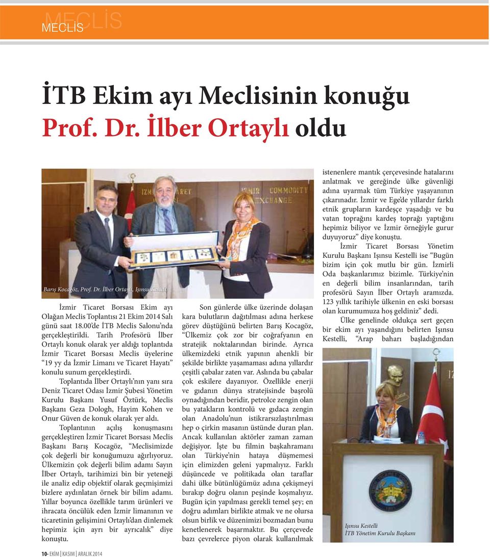 Tarih Profesörü İlber Ortaylı konuk olarak yer aldığı toplantıda İzmir Ticaret Borsası Meclis üyelerine 19 yy da İzmir Limanı ve Ticaret Hayatı konulu sunum gerçekleştirdi.