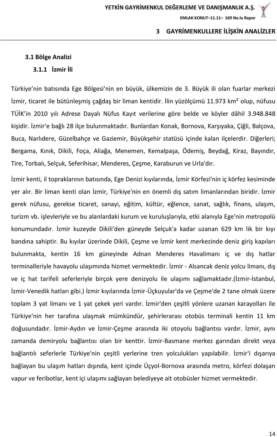 973 km² olup, nüfusu TÜİK in 2010 yılı Adrese Dayalı Nüfus Kayıt verilerine göre belde ve köyler dâhil 3.948.848 kişidir. İzmir'e bağlı 28 ilçe bulunmaktadır.