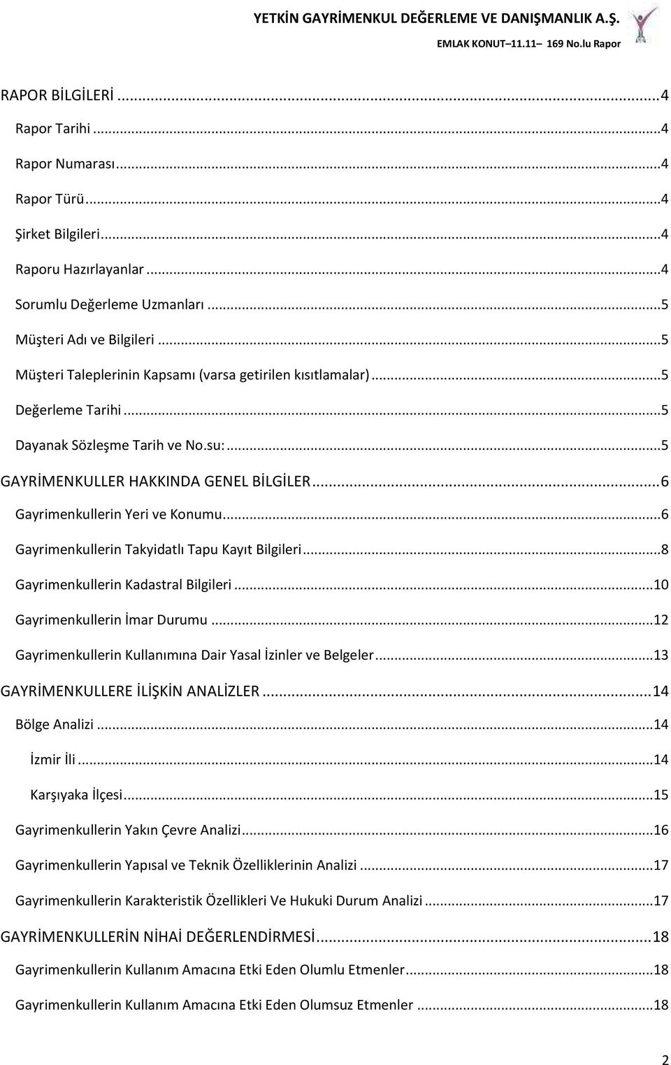 .. 6 Gayrimenkullerin Yeri ve Konumu... 6 Gayrimenkullerin Takyidatlı Tapu Kayıt Bilgileri... 8 Gayrimenkullerin Kadastral Bilgileri...10 Gayrimenkullerin İmar Durumu.