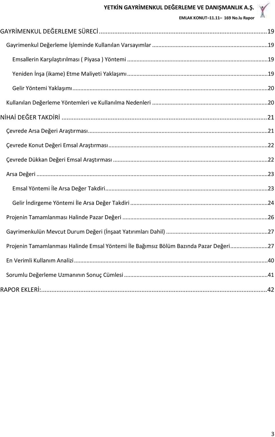 ..22 Çevrede Dükkan Değeri Emsal Araştırması...22 Arsa Değeri...23 Emsal Yöntemi İle Arsa Değer Takdiri...23 Gelir İndirgeme Yöntemi İle Arsa Değer Takdiri.