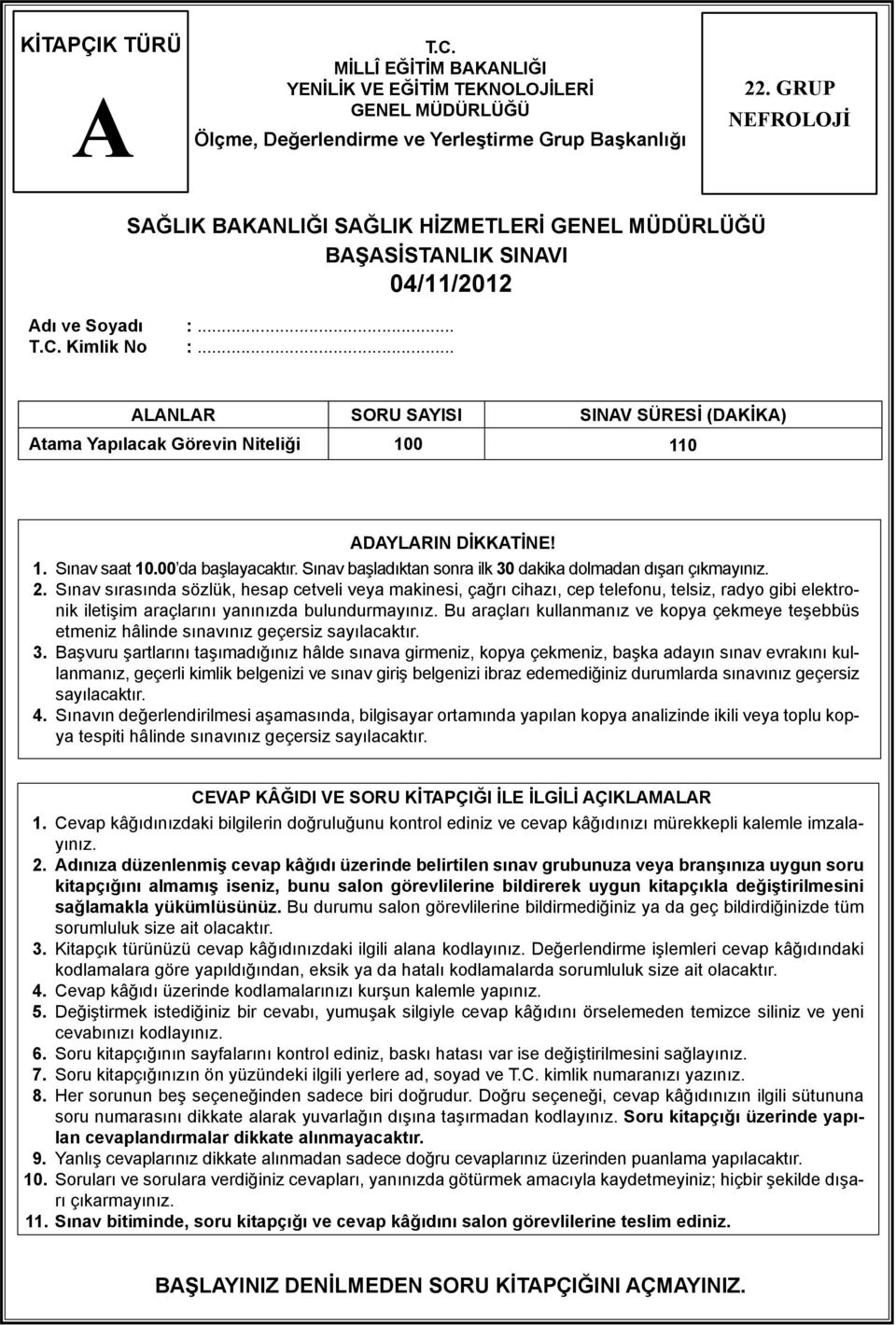 .. LNLR SORU SYISI SINV SÜRESİ (DKİK) tama Yapılacak Görevin Niteliği 100 110 DYLRIN DİKKTİNE! 1. Sınav saat 10.00 da başlayacaktır. Sınav başladıktan sonra ilk 30 dakika dolmadan dışarı çıkmayınız.