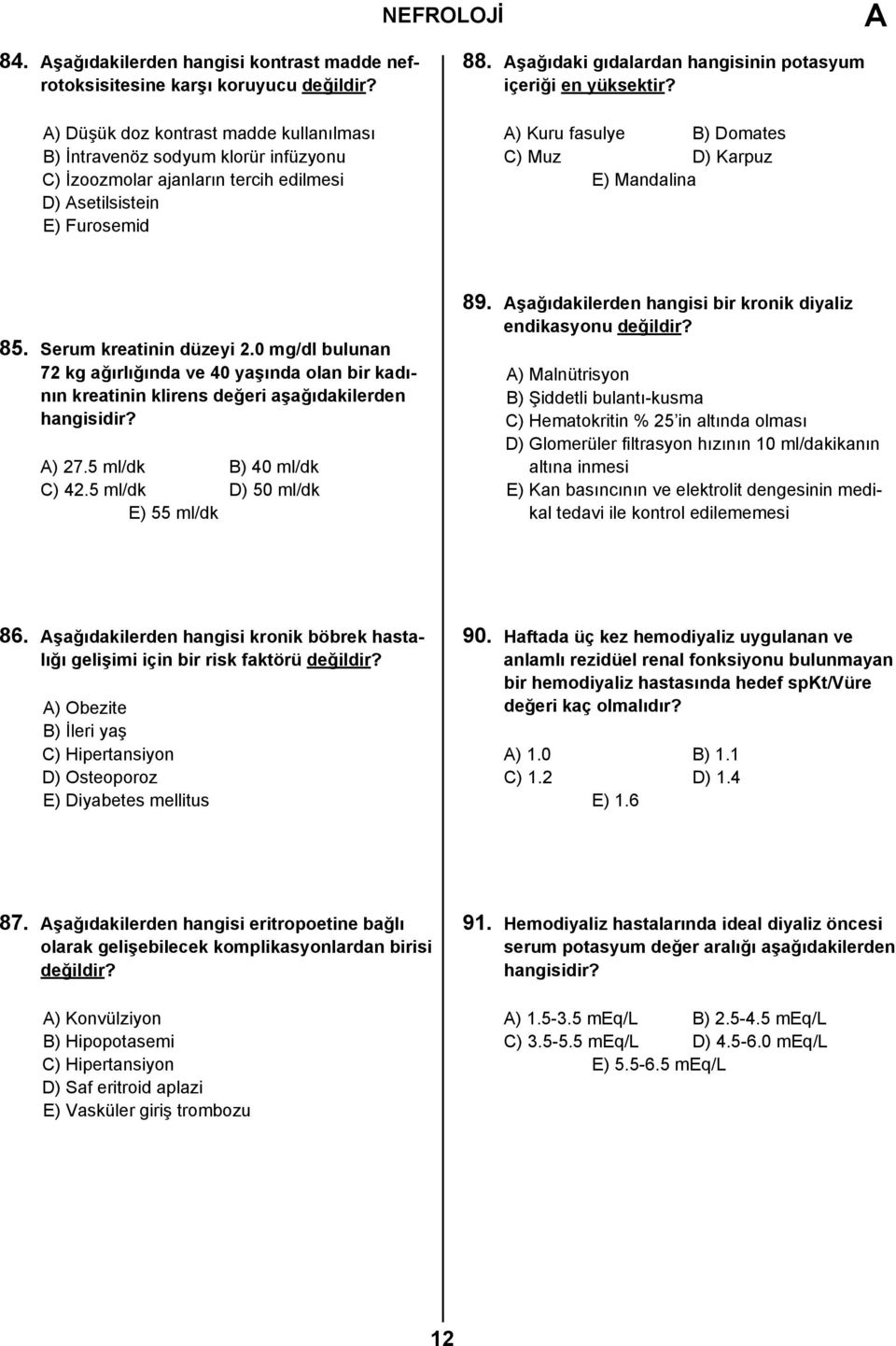 şağıdaki gıdalardan hangisinin potasyum içeriği en yüksektir? ) Kuru fasulye B) Domates C) Muz D) Karpuz E) Mandalina 85. Serum kreatinin düzeyi 2.