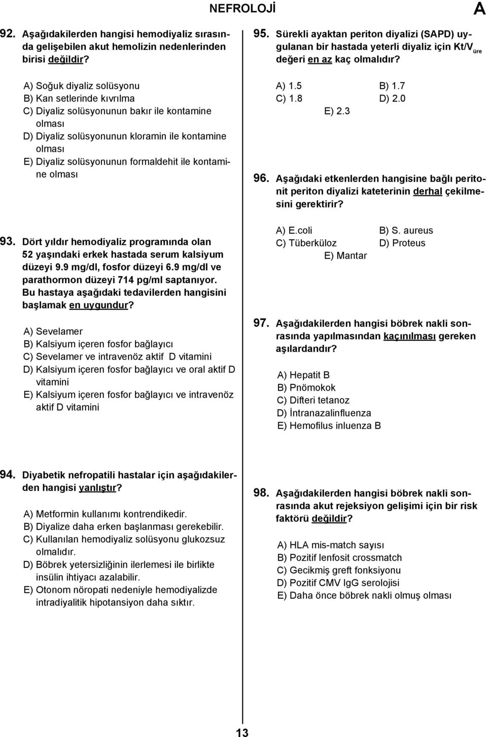 kontamine olması 93. Dört yıldır hemodiyaliz programında olan 52 yaşındaki erkek hastada serum kalsiyum düzeyi 9.9 mg/dl, fosfor düzeyi 6.9 mg/dl ve parathormon düzeyi 714 pg/ml saptanıyor.