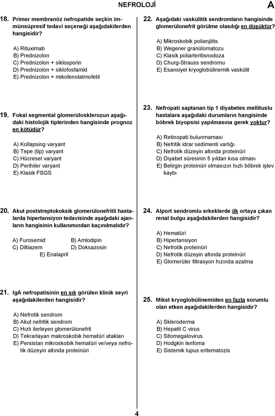 ) Mikroskobik polianjiitis B) Wegener granülomatozu C) Klasik poliarteritisnodoza D) Churg-Strauss sendromu E) Esansiyel kryoglobülinemik vaskülit 19.