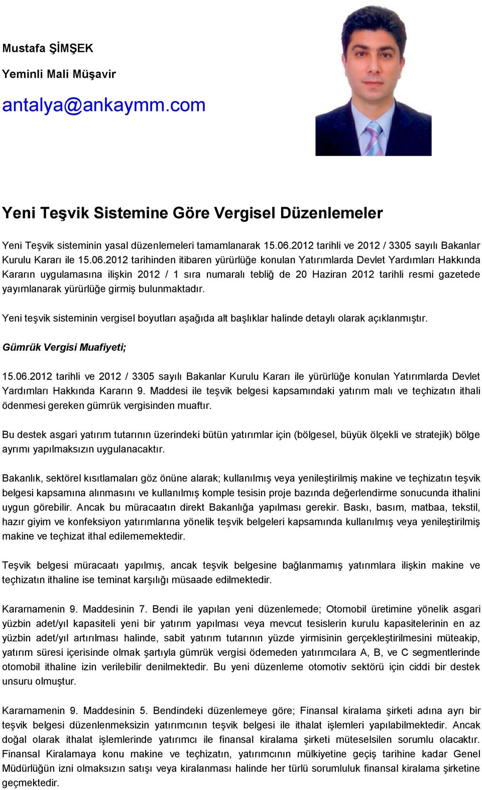 2012 tarihinden itibaren yürürlüğe konulan Yatırımlarda Devlet Yardımları Hakkında Kararın uygulamasına ilişkin 2012 / 1 sıra numaralı tebliğ de 20 Haziran 2012 tarihli resmi gazetede yayımlanarak