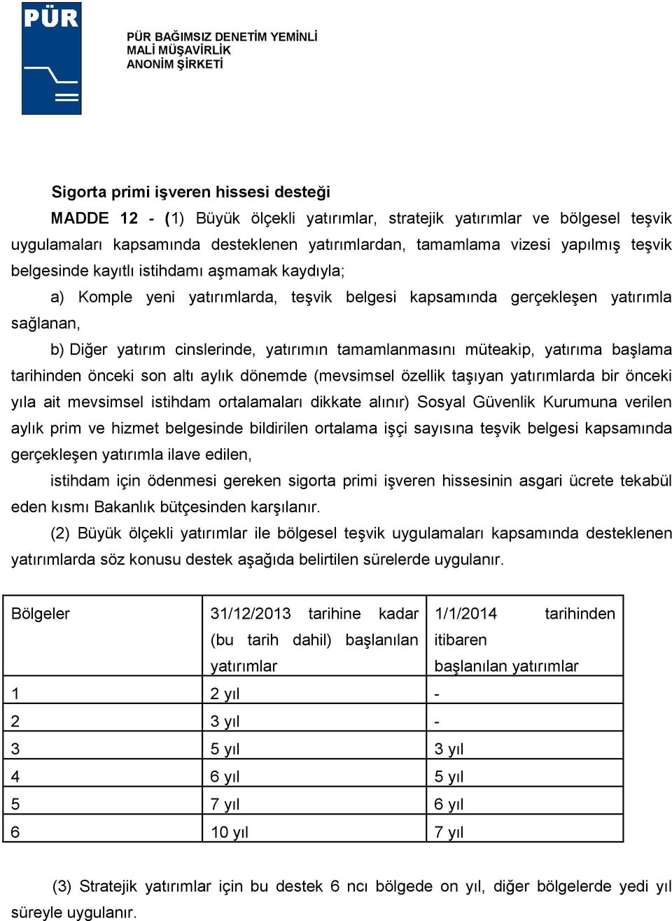 müteakip, yatırıma başlama tarihinden önceki son altı aylık dönemde (mevsimsel özellik taşıyan yatırımlarda bir önceki yıla ait mevsimsel istihdam ortalamaları dikkate alınır) Sosyal Güvenlik