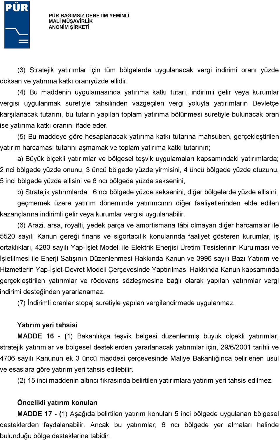 tutarın yapılan toplam yatırıma bölünmesi suretiyle bulunacak oran ise yatırıma katkı oranını ifade eder.