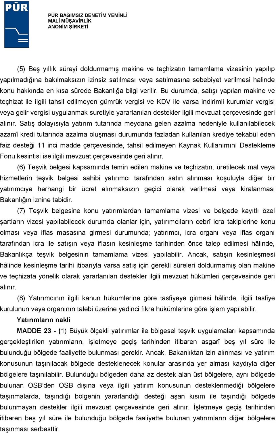 Bu durumda, satışı yapılan makine ve teçhizat ile ilgili tahsil edilmeyen gümrük vergisi ve KDV ile varsa indirimli kurumlar vergisi veya gelir vergisi uygulanmak suretiyle yararlanılan destekler