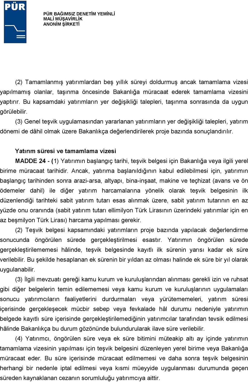 (3) Genel teşvik uygulamasından yararlanan yatırımların yer değişikliği talepleri, yatırım dönemi de dâhil olmak üzere Bakanlıkça değerlendirilerek proje bazında sonuçlandırılır.