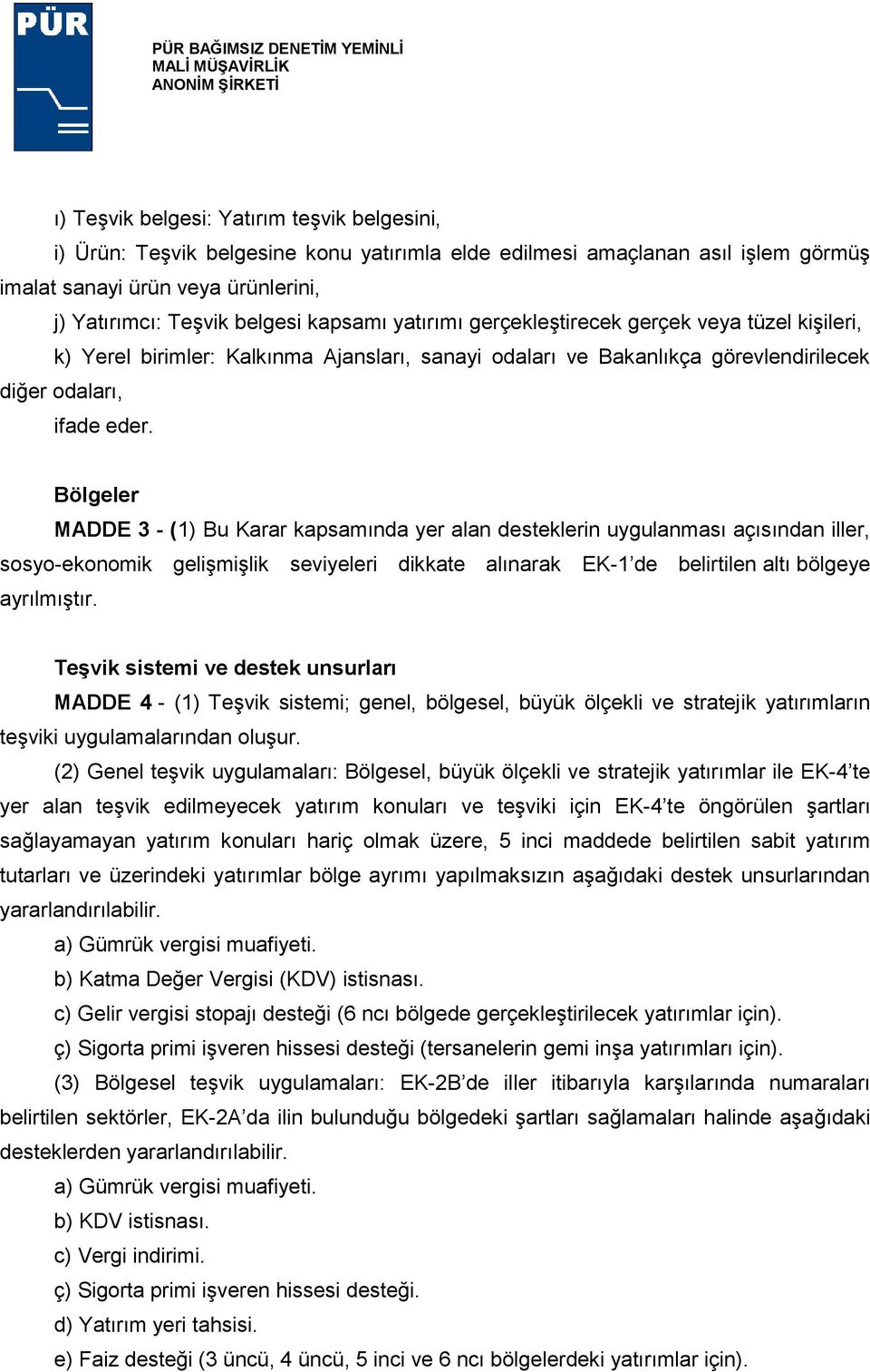 Bölgeler MADDE 3 - (1) Bu Karar kapsamında yer alan desteklerin uygulanması açısından iller, sosyo-ekonomik gelişmişlik seviyeleri dikkate alınarak EK-1 de belirtilen altı bölgeye ayrılmıştır.