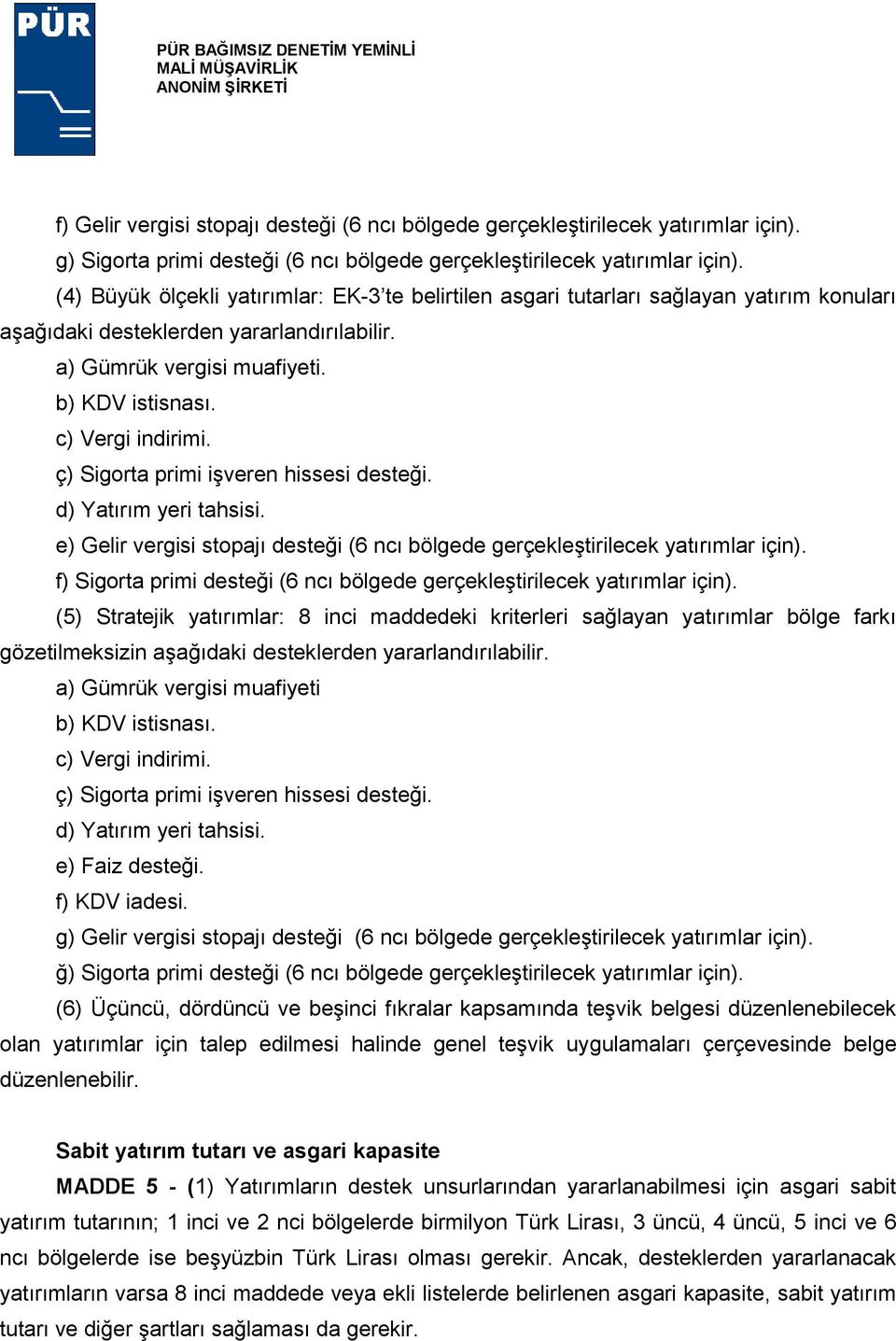 c) Vergi indirimi. ç) Sigorta primi işveren hissesi desteği. d) Yatırım yeri tahsisi. e) Gelir vergisi stopajı desteği (6 ncı bölgede gerçekleştirilecek yatırımlar için).