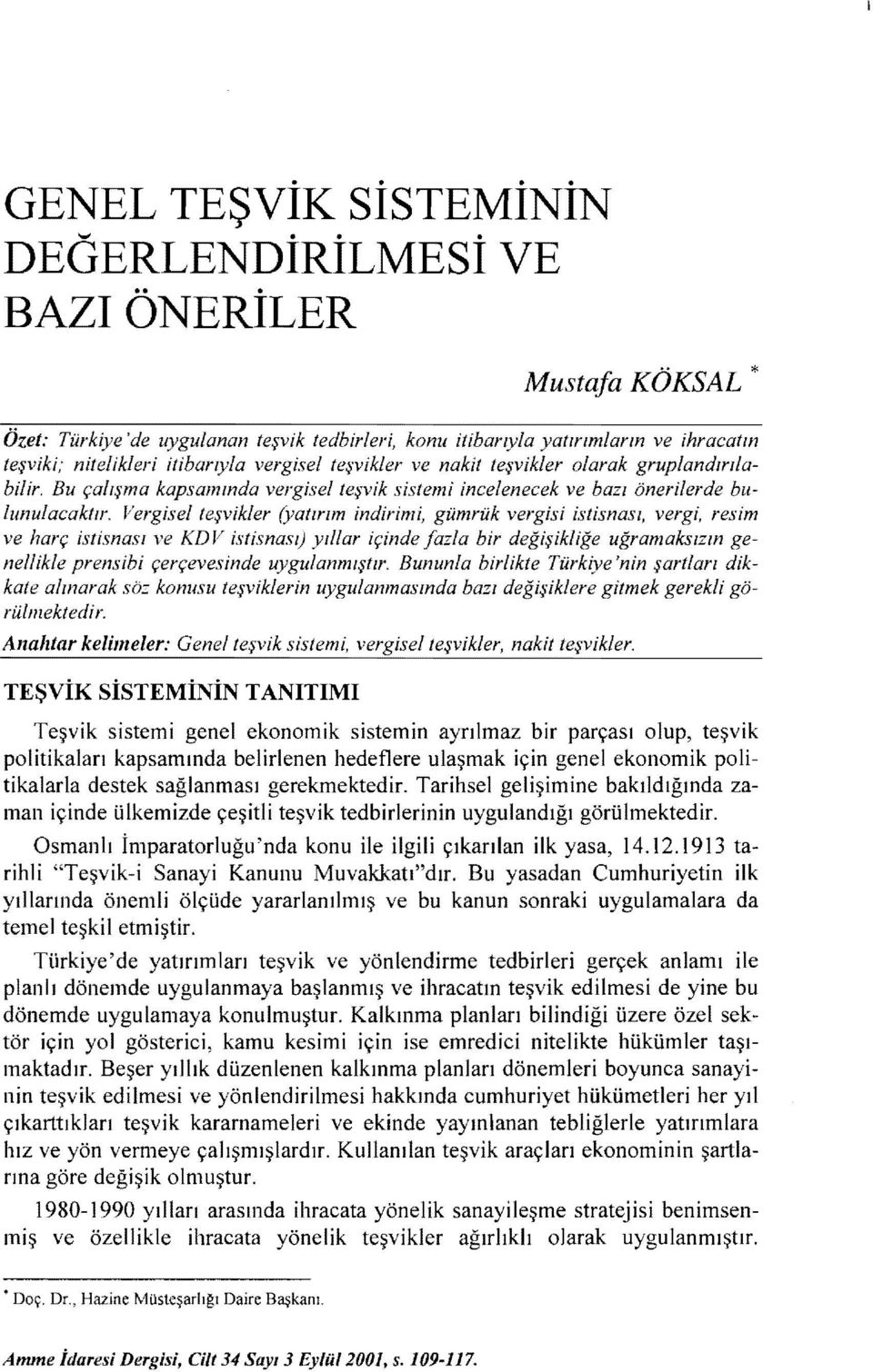 Vergisel teşvikler (yatırım indirimi, gümrük vergisi istisnası, vergi, resim ve harç istisnası ve KDV istisnası) yillar içinde fazla bir değişikliğe uğramaksızln genellikle prensibi çerçevesinde