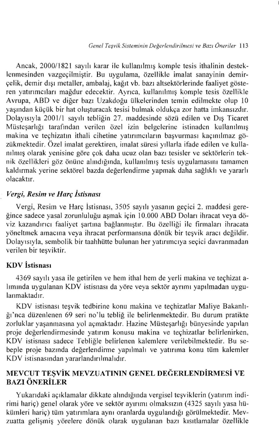 Ayrıca, kullanılmış komple tesis özellikle Avrupa, ABD ve diğer bazı Uzakdoğu ülkelerinden temin edilmekte olup ıo yaşından küçük bir hat oluşturacak tesisi bulmak oldukça zor hatta imkansızdır.