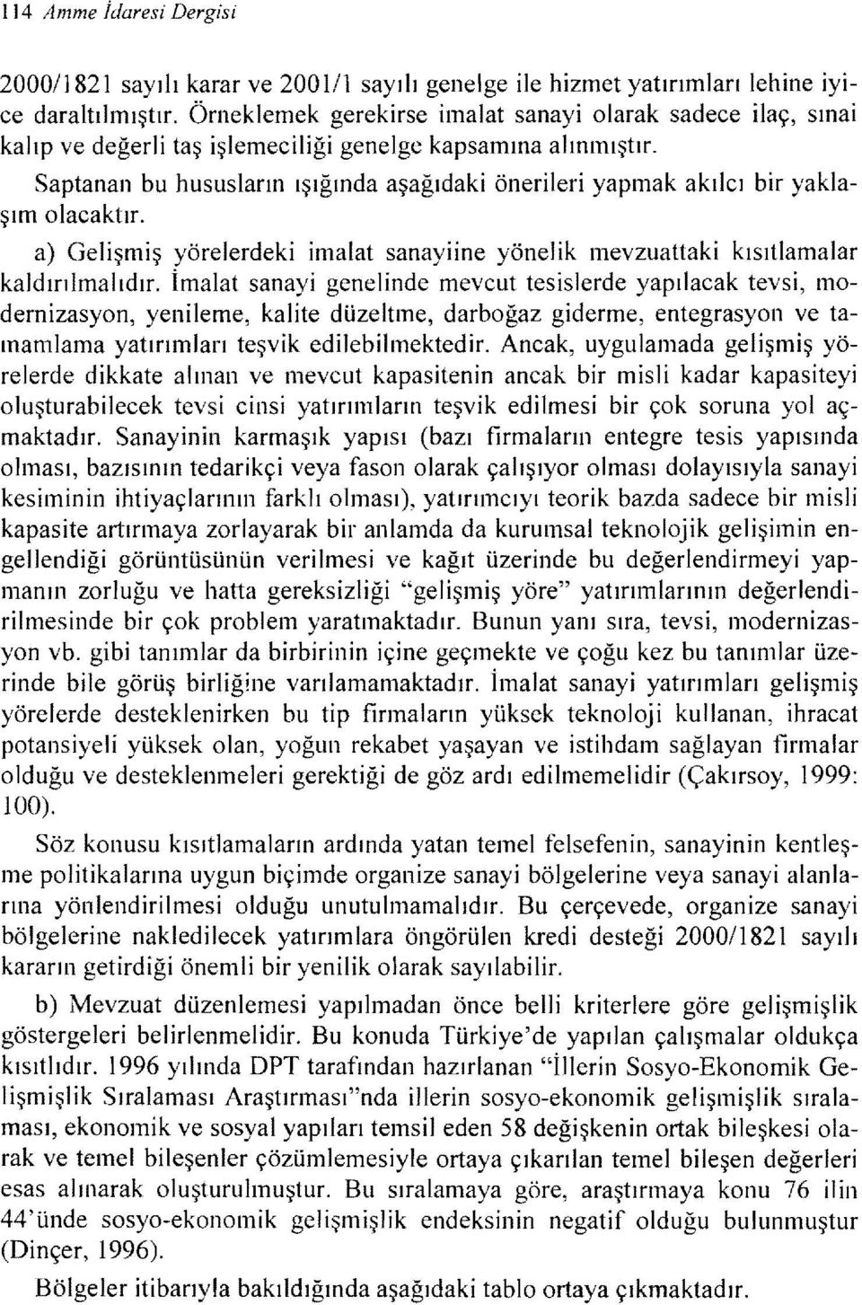 Saptanan bu hususların ışığında aşağıdaki önerileri yapmak akılcı bir yaklaşım olacaktır. a) Gelişmiş yörelerdeki imalat sanayiine yönelik mevzuattaki kısıtlamalar kaldırılmalıdır.