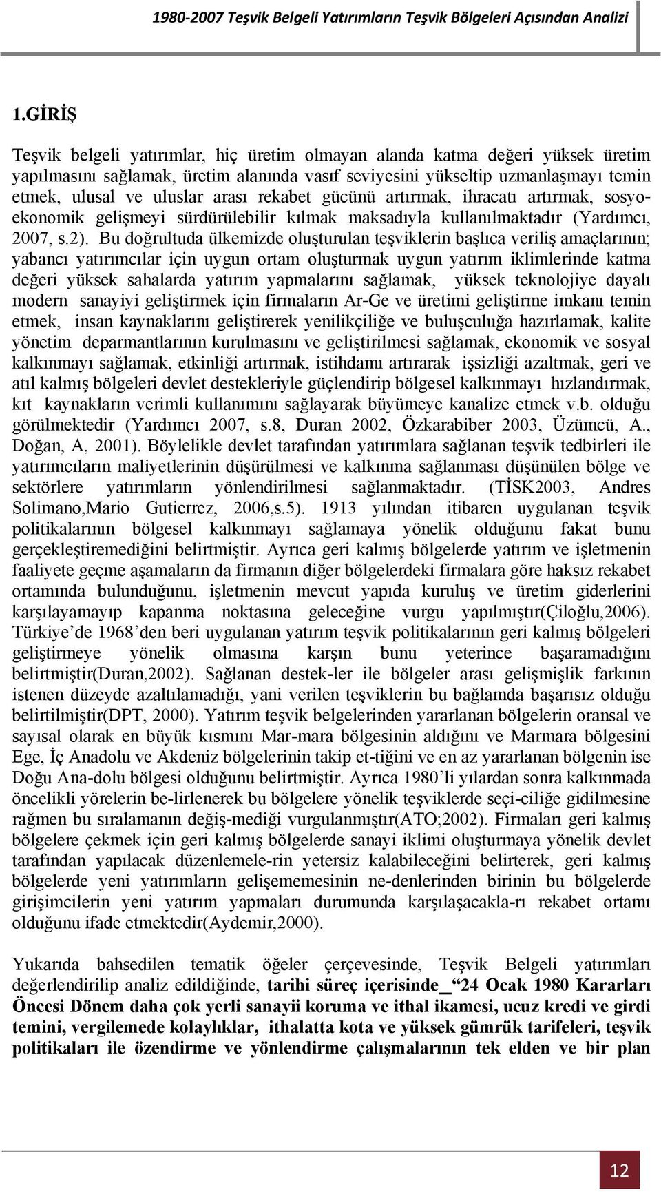 Bu doğrultuda ülkemizde oluşturulan teşviklerin başlıca veriliş amaçlarının; yabancı yatırımcılar için uygun ortam oluşturmak uygun yatırım iklimlerinde katma değeri yüksek sahalarda yatırım