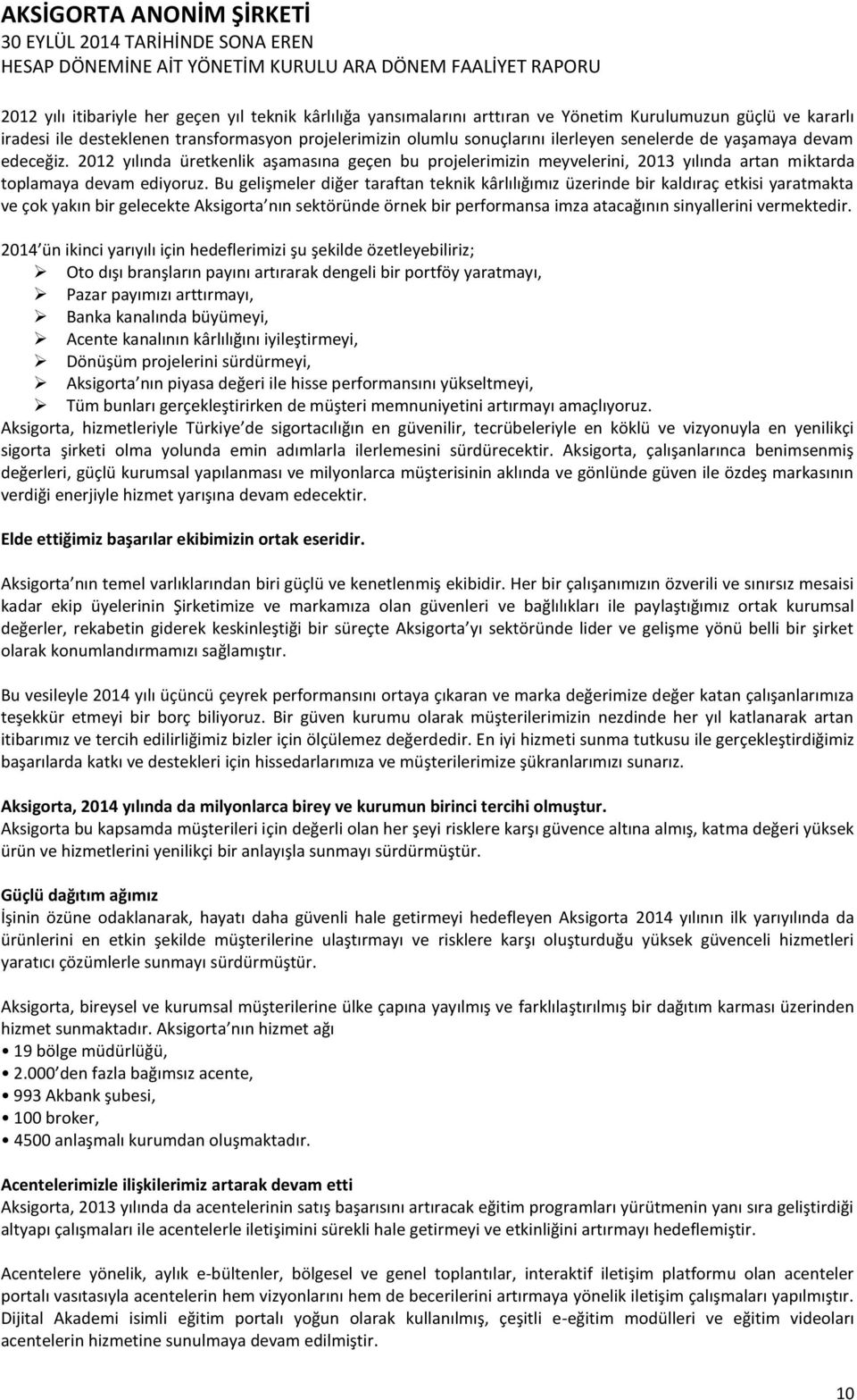 Bu gelişmeler diğer taraftan teknik kârlılığımız üzerinde bir kaldıraç etkisi yaratmakta ve çok yakın bir gelecekte Aksigorta nın sektöründe örnek bir performansa imza atacağının sinyallerini