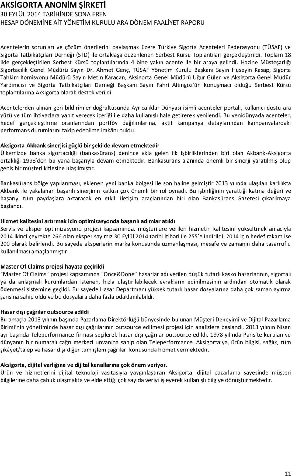 Ahmet Genç, TÜSAF Yönetim Kurulu Başkanı Sayın Hüseyin Kasap, Sigorta Tahkim Komisyonu Müdürü Sayın Metin Karacan, Aksigorta Genel Müdürü Uğur Gülen ve Aksigorta Genel Müdür Yardımcısı ve Sigorta