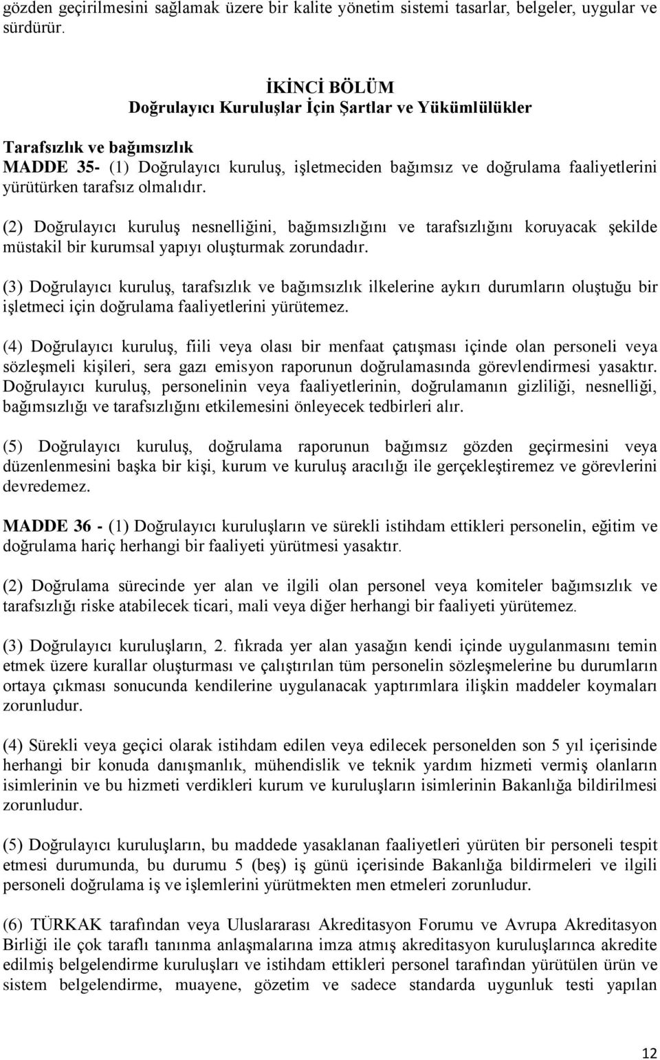 olmalıdır. (2) Doğrulayıcı kuruluş nesnelliğini, bağımsızlığını ve tarafsızlığını koruyacak şekilde müstakil bir kurumsal yapıyı oluşturmak zorundadır.