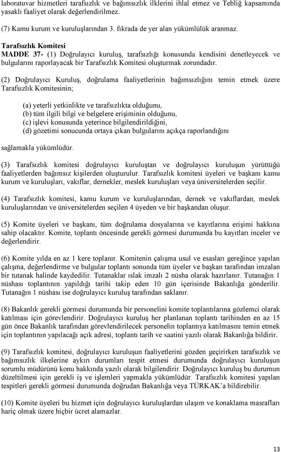 Tarafsızlık Komitesi MADDE 37- (1) Doğrulayıcı kuruluş, tarafsızlığı konusunda kendisini denetleyecek ve bulgularını raporlayacak bir Tarafsızlık Komitesi oluşturmak zorundadır.