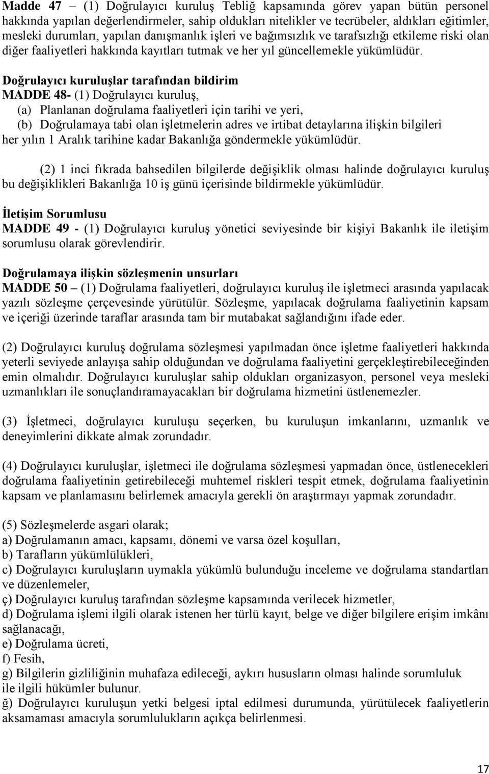 Doğrulayıcı kuruluşlar tarafından bildirim MADDE 48- (1) Doğrulayıcı kuruluş, (a) Planlanan doğrulama faaliyetleri için tarihi ve yeri, (b) Doğrulamaya tabi olan işletmelerin adres ve irtibat