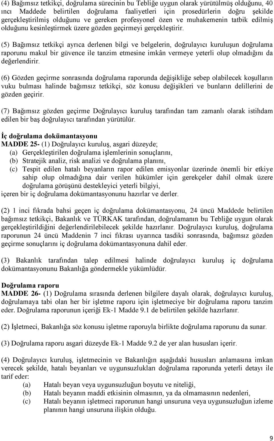 (5) Bağımsız tetkikçi ayrıca derlenen bilgi ve belgelerin, doğrulayıcı kuruluşun doğrulama raporunu makul bir güvence ile tanzim etmesine imkân vermeye yeterli olup olmadığını da değerlendirir.