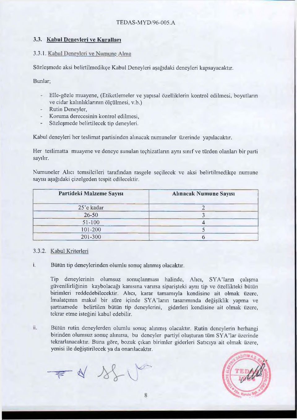 Kabul deneyleri her teslim at partisinden alınacak num uneler üzerinde yapılacaktır. Her teslimatta muayene ve deneye sunulan teçhizatların aynı sınıf ve türden olanları bir parti sayılır.