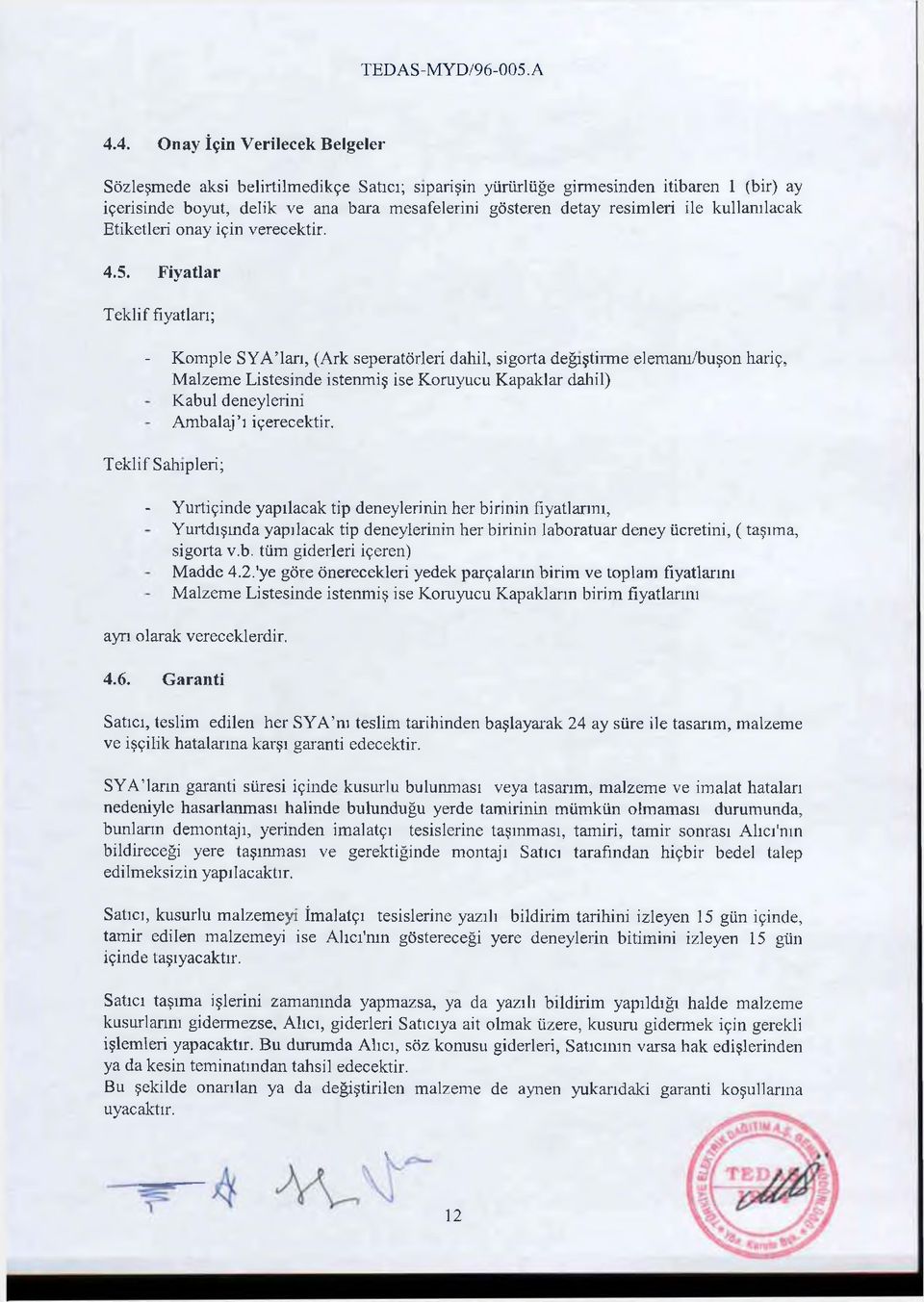 Fiyatlar Teklif fiyatları; - Komple SYATan, (Ark seperatörleri dahil, sigorta değiştirme elemanı/buşon hariç, M alzem e Listesinde istenmiş ise Koruyucu Kapaklar dahil) Kabul deneylerim A m balaj ı