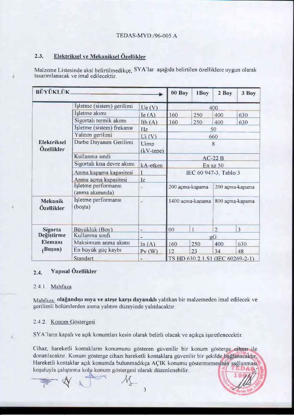 400 630 işletm e (sistem) frekansı Hz 50 Yalıtım gerilimi U İ(V ) 660 Darbe Dayanım Gerilimi Uimp 8 (kv-teoe) Kullanma sınıfı AC-22 B Sigortalı kısa devre akımı ka-etken E n az 50 Anma kapam a