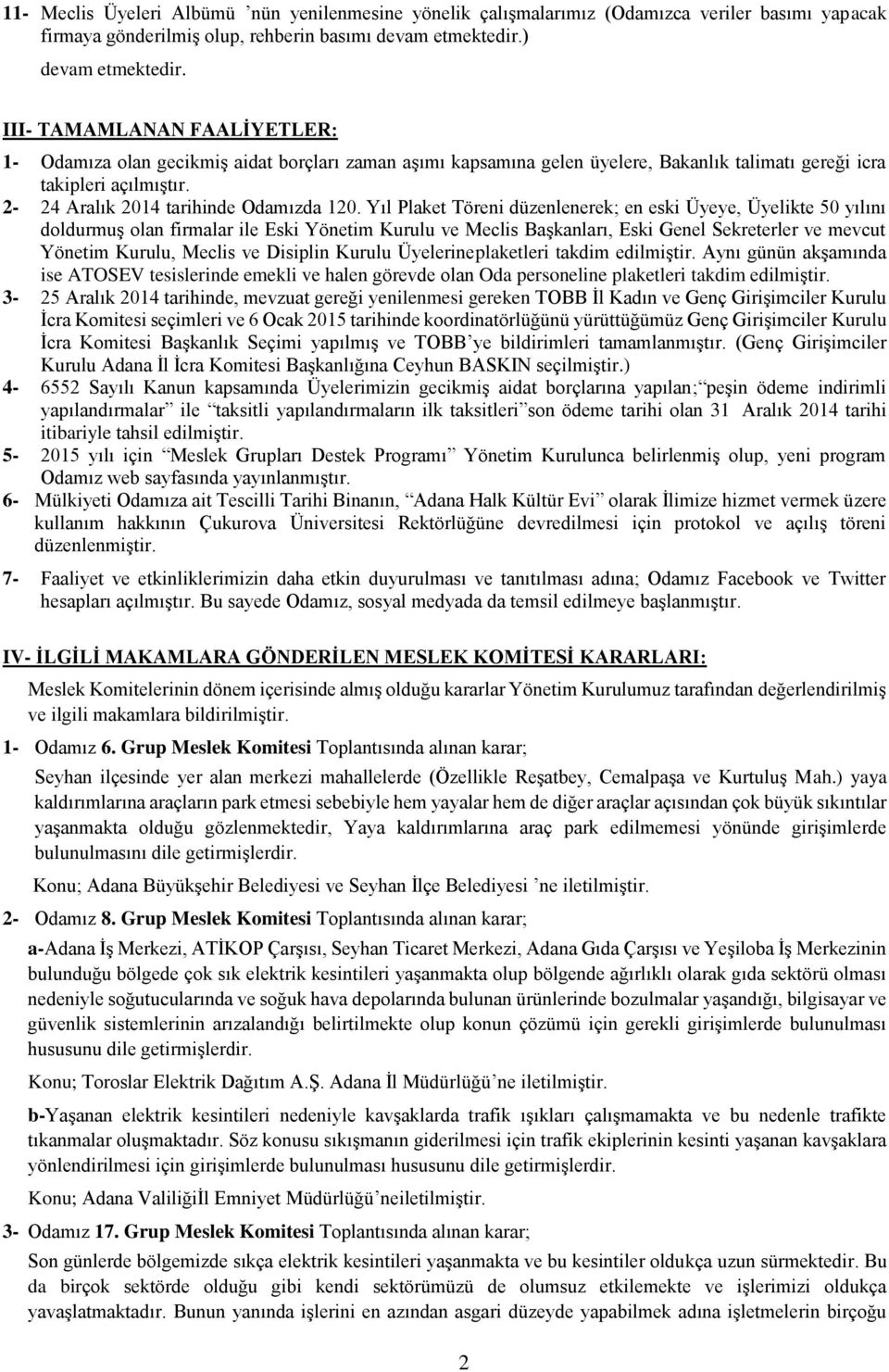 Yıl Plaket Töreni düzenlenerek; en eski Üyeye, Üyelikte 50 yılını doldurmuş olan firmalar ile Eski Yönetim Kurulu ve Meclis Başkanları, Eski Genel Sekreterler ve mevcut Yönetim Kurulu, Meclis ve